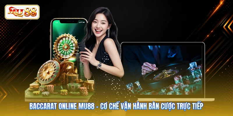 Baccarat Online Mu88 - Cơ Chế Vận Hành Bàn Cược Trực Tiếp