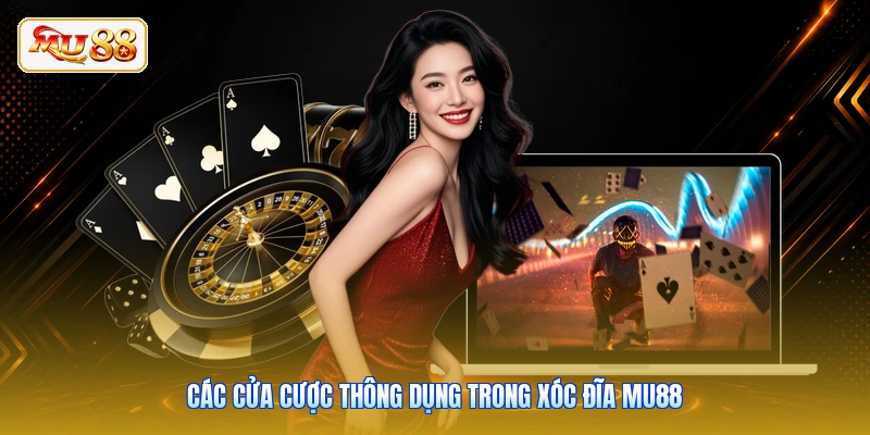 Các cửa cược thông dụng trong Xóc Đĩa Mu88