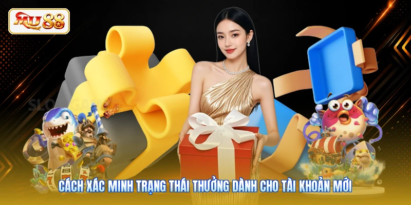 Cách xác minh trạng thái thưởng dành cho tài khoản mới