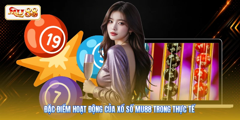 Đặc điểm hoạt động của xổ số MU88 trong thực tế
