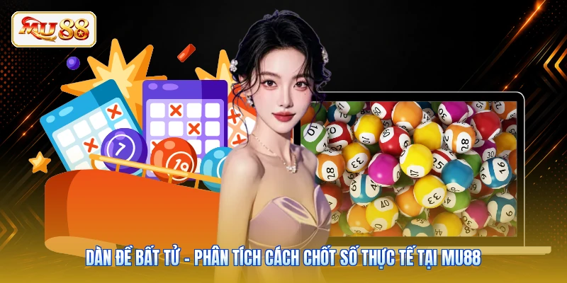 Dàn Đề Bất Tử - Phân Tích Cách Chốt Số Thực Tế Tại Mu88