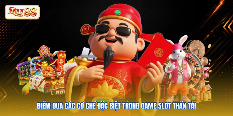 Điểm qua các cơ chế đặc biệt trong game Slot Thần Tài