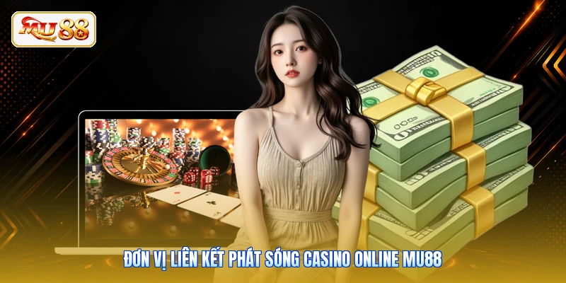 Đơn vị liên kết phát sóng casino online Mu88
