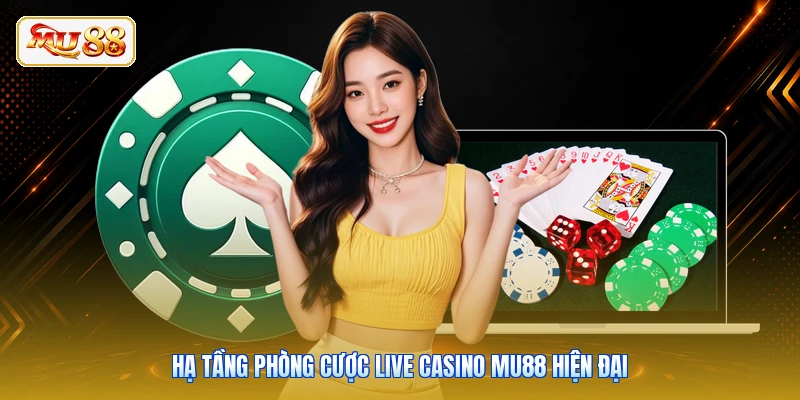 Hạ tầng phòng cược live casino Mu88 hiện đại
