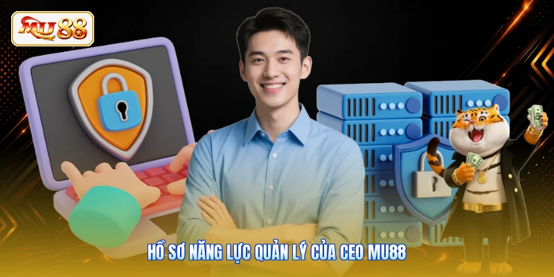 Hồ sơ năng lực quản lý của CEO Mu88