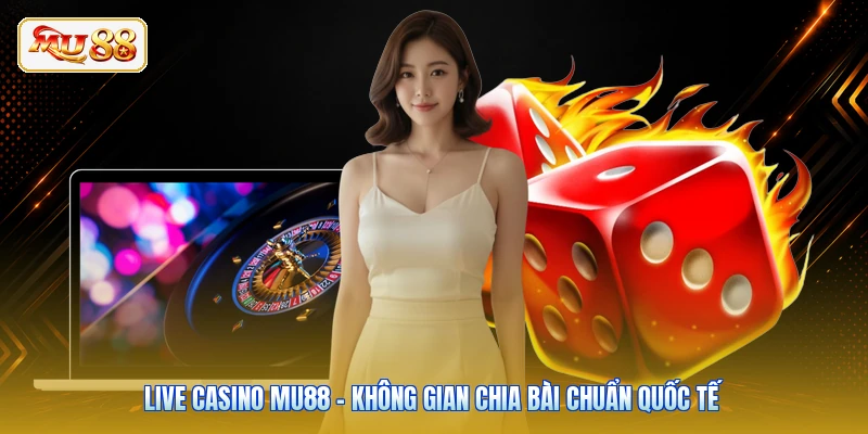 Live Casino Mu88 - Không Gian Chia Bài Chuẩn Quốc Tế
