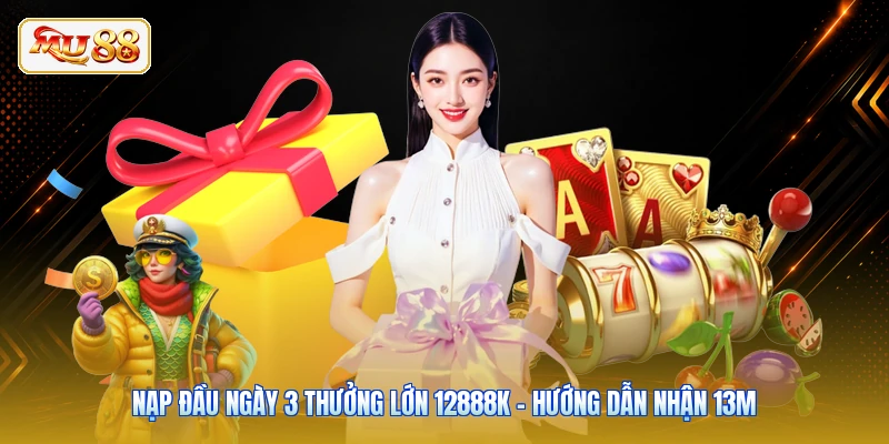 Nạp Đầu Ngày 3 Thưởng Lớn 12888K - Hướng Dẫn Nhận 13M