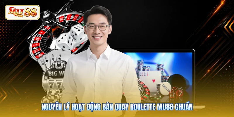 Nguyên lý hoạt động bàn quay Roulette Mu88 chuẩn