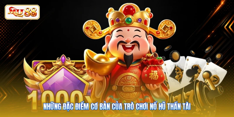 Những đặc điểm cơ bản của trò chơi Nổ Hũ Thần Tài