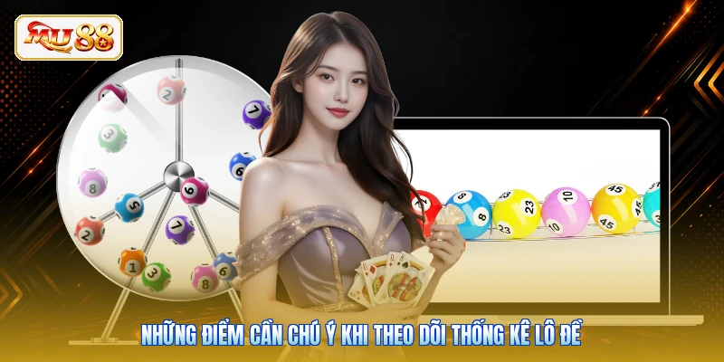 Những điểm cần chú ý khi theo dõi thống kê lô đề