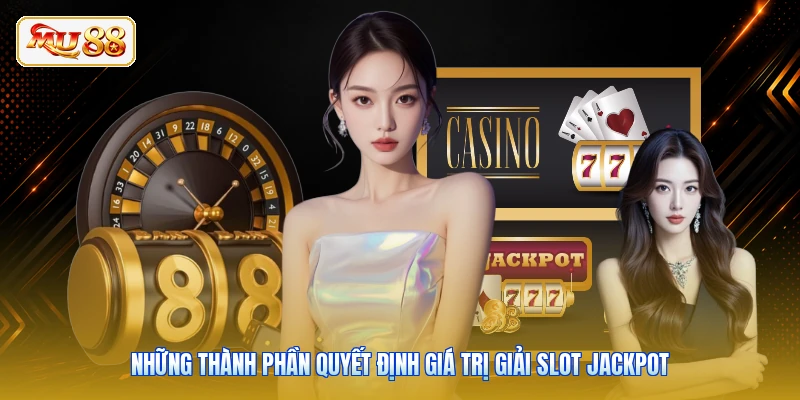 Những thành phần quyết định giá trị giải Slot Jackpot