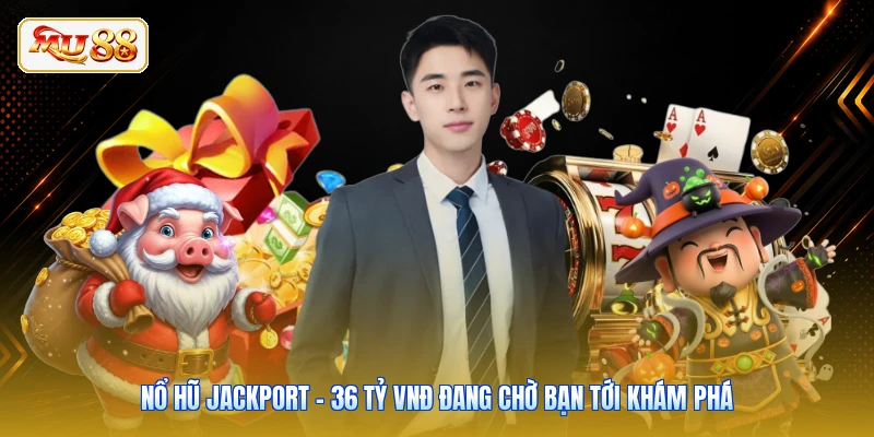 Nổ Hũ Jackport - 36 Tỷ Vnđ Đang Chờ Bạn Tới Khám Phá