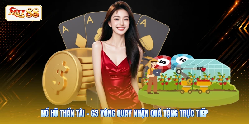 Nổ Hũ Thần Tài - 63 Vòng Quay Nhận Quà Tặng Trực Tiếp