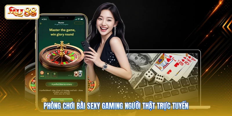 Phòng chơi bài Sexy Gaming người thật trực tuyến