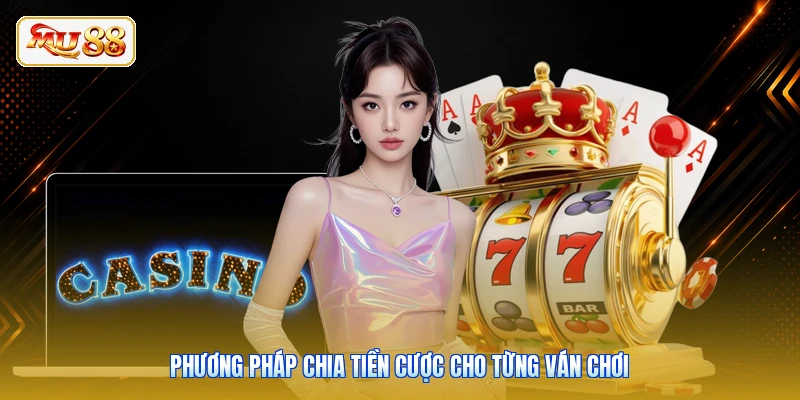 Phương pháp chia tiền cược cho từng ván chơi