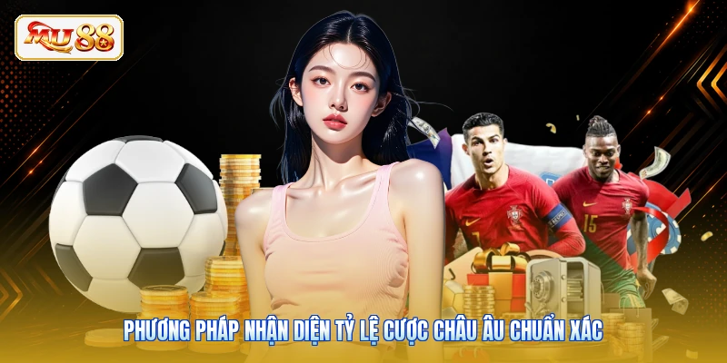 Phương pháp nhận diện tỷ lệ cược châu Âu chuẩn xác