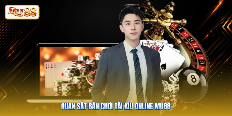 Quan sát bàn chơi Tài Xỉu online Mu88