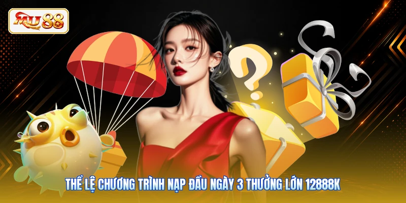 Thể lệ chương trình nạp đầu ngày 3 thưởng lớn 12888K