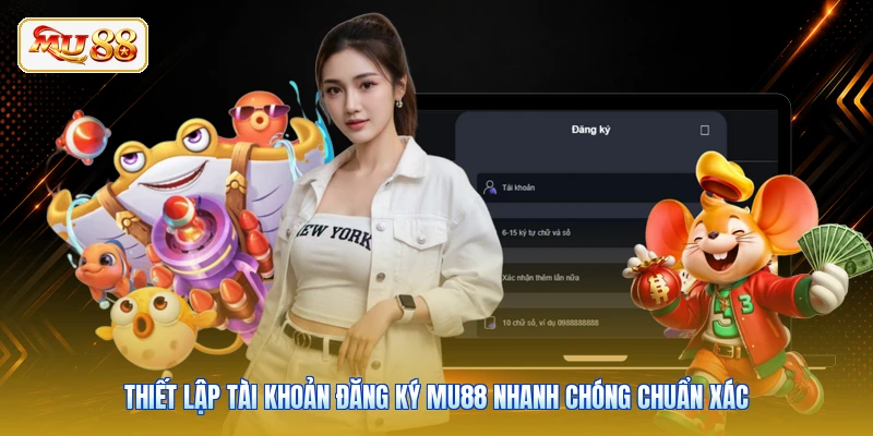 Thiết lập tài khoản đăng ký Mu88 nhanh chóng chuẩn xác