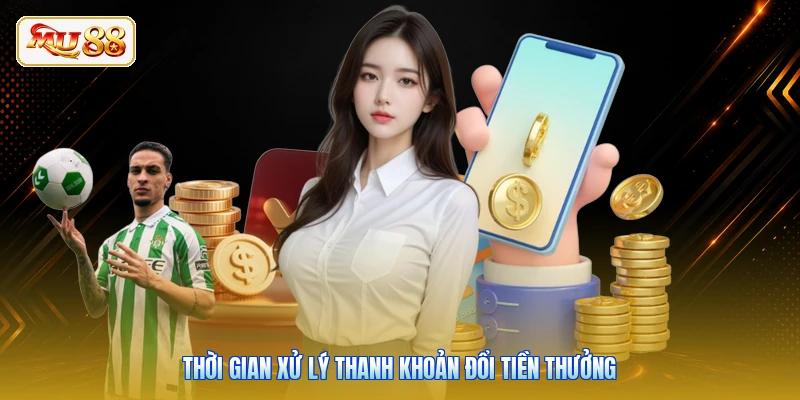 Thời gian xử lý thanh khoản đổi tiền thưởng
