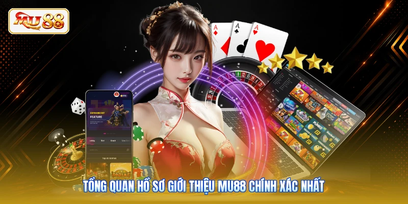 Tổng quan hồ sơ giới thiệu Mu88 chính xác nhất